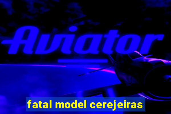 fatal model cerejeiras